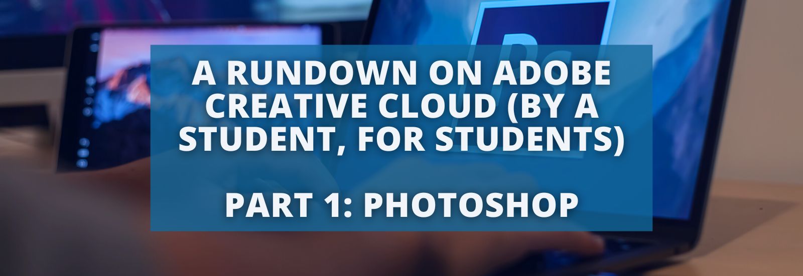 A rundown on adobe creative cloud (by a student, for students) Part 1 photoshop