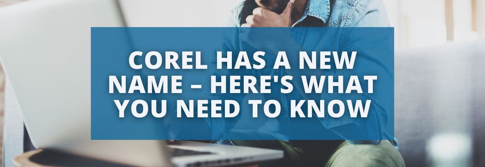 Corel Has a New Name – Here's What You Need to Know
