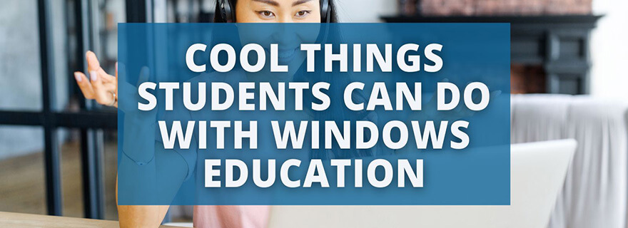 Cool Things Students Can Do With Windows Education (Header Image)
