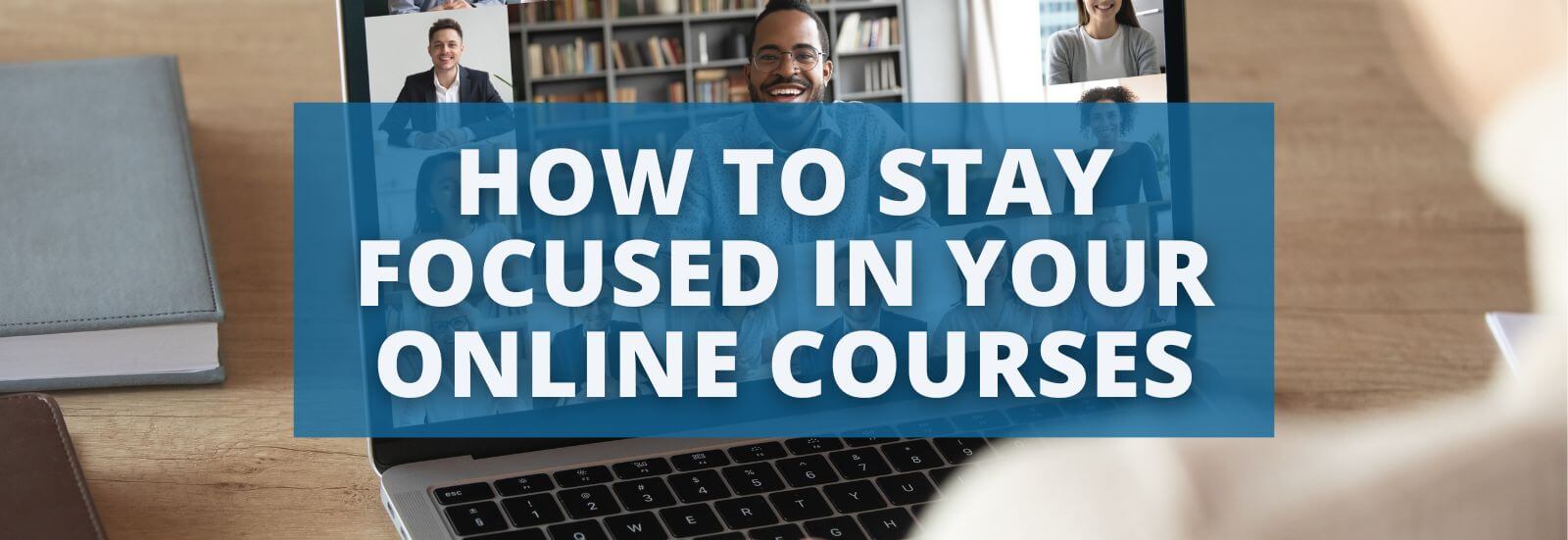 How to Stay Focused in Your Online Courses
